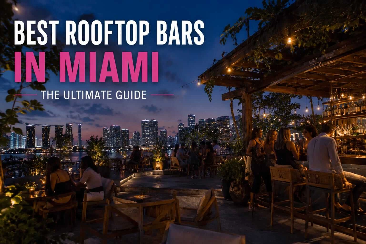 Best Rooftop Bars in Miami: The Definitive Guide to Sky Lounges, Skyline Views and Iconic Cocktail Experiences