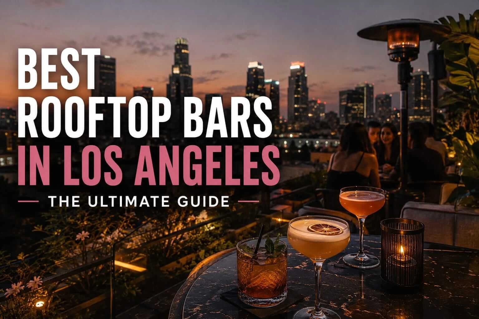 Best Rooftop Bars in Los Angeles: The Definitive Guide to Skyline Views and Sunset Cocktails